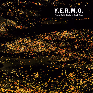 Y.E.R.M.O. -  From gold falls a bad rain 